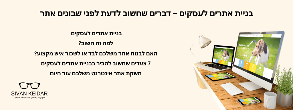 בניית אתרים לעסקים – דברים שחשוב לדעת לפני שבונים אתר למה זה חשוב? האם לבנות אתר משלכם לבד או לשכור איש מקצוע? 7 צעדים שחשוב להכיר בבניית אתרים לעסקים השקת אתר אינטרנט משלכם עוד היום